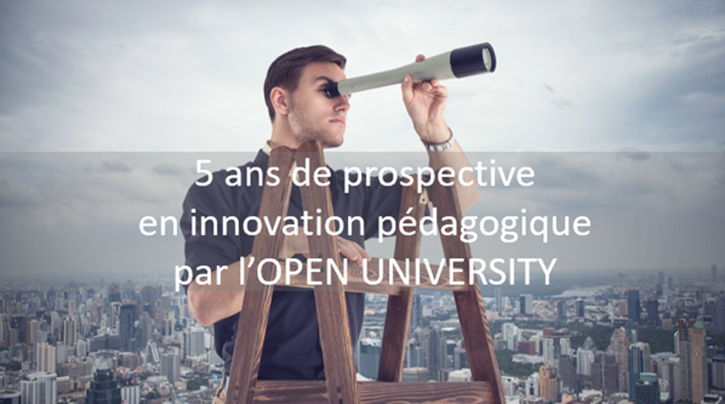 5 ANS DE PROSPECTIVE EN INNOVATION PÉDAGOGIQUE PAR L’OPEN UNIVERSITY